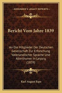 Cover image for Bericht Vom Jahre 1839: An Die Mitglieder Der Deutschen Gesellschaft Zur Erforschung Vaterlandischer Sprache Und Alterthumer in Leipzig (1839)