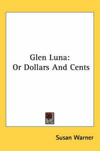 Cover image for Glen Luna: Or Dollars and Cents