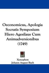 Cover image for Oeconomicus, Apologia Socratis Symposium Hiero Agesilaus Cum Animadversionibus (1749)