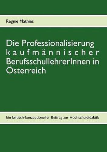 Cover image for Die Professionalisierung kaufmannischer BerufsschullehrerInnen in OEsterreich: Ein kritisch-konzeptioneller Beitrag zur Hochschuldidaktik