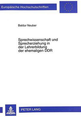 Sprechwissenschaft Und Sprecherziehung in Der Lehrerbildung Der Ehemaligen Ddr: Versuch Einer Kritischen Betrachtung Mit Dem Ziel Neuer Konzeptioneller Loesungsansaetze Unter Besonderer Beruecksichtigung Der Arbeit in Den Neuen Bundeslaendern