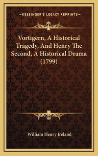 Cover image for Vortigern, a Historical Tragedy, and Henry the Second, a Historical Drama (1799)