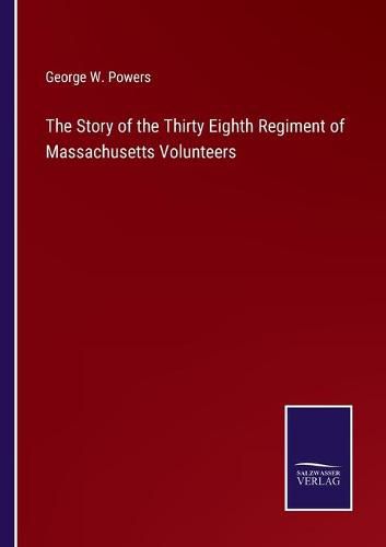 Cover image for The Story of the Thirty Eighth Regiment of Massachusetts Volunteers