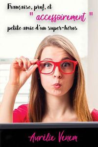 Cover image for Fran aise, Prof, Et  accessoirement  Petite Amie d'Un Super-H ros