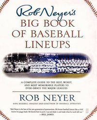 Cover image for Rob Neyer's Big Book of Baseball Lineups: A Complete Guide to the Best, Worst, and Most Memorable Players to Ever Grace the Major Leagues