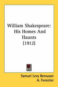 Cover image for William Shakespeare: His Homes and Haunts (1912)