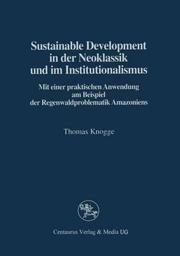 Cover image for Sustainable Development in der Neoklassik und im Instutionalismus: Mit einer praktischen Anwendung am Beispiel der Regenwaldproblematik Amazoniens