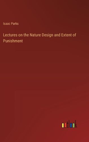 Cover image for Lectures on the Nature Design and Extent of Punishment