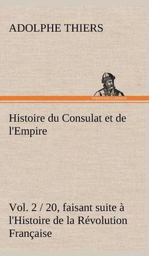 Cover image for Histoire du Consulat et de l'Empire, (Vol. 2 / 20) faisant suite a l'Histoire de la Revolution Francaise