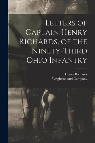 Cover image for Letters of Captain Henry Richards, of the Ninety-Third Ohio Infantry