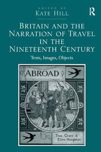 Cover image for Britain and the Narration of Travel in the Nineteenth Century: Texts, Images, Objects