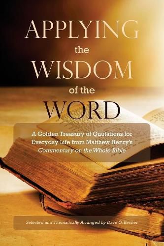 Cover image for Applying the Wisdom of the Word: A Golden Treasury of Quotations for Everyday Life from Matthew Henry's Commentary On The Whole Bible