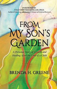 Cover image for From My Son's Garden: A Personal Story of Growth and Healing After the Loss of a Child