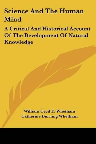 Cover image for Science and the Human Mind: A Critical and Historical Account of the Development of Natural Knowledge