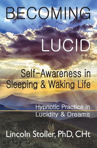 Cover image for Becoming Lucid: Self-Awareness in Sleeping & Waking Life, Hypnotic Practice in Lucidity & Dreams