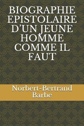 Biographie Epistolaire d'Un Jeune Homme Comme Il Faut