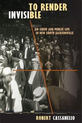 Cover image for To Render Invisible: Jim Crow and Public Life in New South Jacksonville