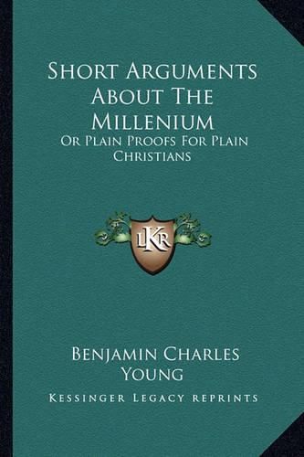 Short Arguments about the Millenium: Or Plain Proofs for Plain Christians