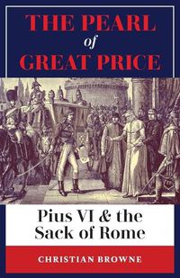 Cover image for The Pearl of Great Price: Pius VI & the Sack of Rome