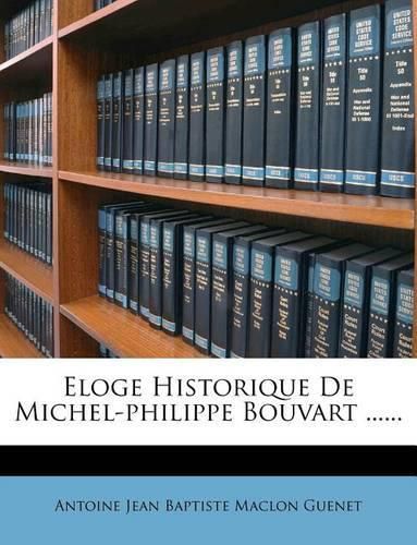 Eloge Historique de Michel-Philippe Bouvart ......