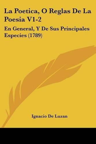 Cover image for La Poetica, O Reglas de La Poesia V1-2: En General, y de Sus Principales Especies (1789)