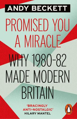 Promised You A Miracle: Why 1980-82 Made Modern Britain