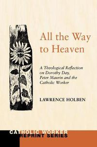 Cover image for All the Way to Heaven: A Theological Reflection on Dorothy Day, Peter Maurin and the Catholic Worker