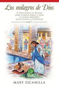 Cover image for Los Milagros De Dios: -El Paralitico De Betesda -Jesus Camina Sobre El Mar -La Zarza Ardiente -Jesus Calma La Tempestad