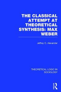 Cover image for Classical Attempt at Theoretical Synthesis  (Theoretical Logic in Sociology): Max Weber