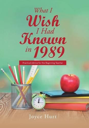 Cover image for What I Wish I Had Known in 1989: Practical Advice for the Beginning Teacher