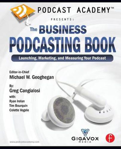 Cover image for Podcast Academy: The Business Podcasting Book: Launching, Marketing, and Measuring Your Podcast