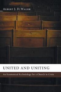 Cover image for United and Uniting: An Ecumenical Ecclesiology for a Church in Crisis