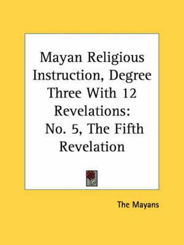 Cover image for Mayan Religious Instruction, Degree Three with 12 Revelations: No. 5, the Fifth Revelation