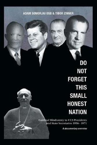 Cover image for Do Not Forget This Small Honest Nation: Cardinal Mindszenty to 4 US Presidents and State Secretaries 1956-1971 as conserved in American Archives and commented by American diplomats