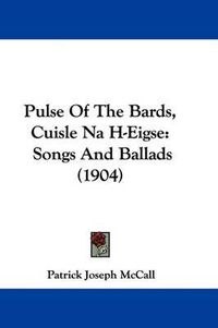 Cover image for Pulse of the Bards, Cuisle Na H-Eigse: Songs and Ballads (1904)