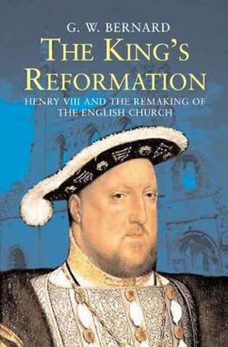 Cover image for The King's Reformation: Henry VIII and the Remaking of the English Church