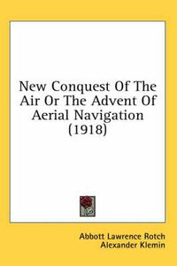 Cover image for New Conquest of the Air or the Advent of Aerial Navigation (1918)