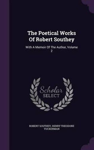 Cover image for The Poetical Works of Robert Southey: With a Memoir of the Author, Volume 2