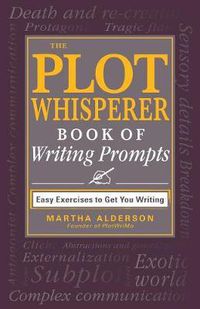 Cover image for The Plot Whisperer Book of Writing Prompts: Easy Exercises to Get You Writing