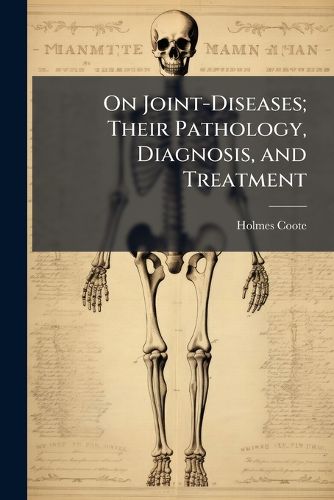 Cover image for On Joint-Diseases; Their Pathology, Diagnosis, and Treatment