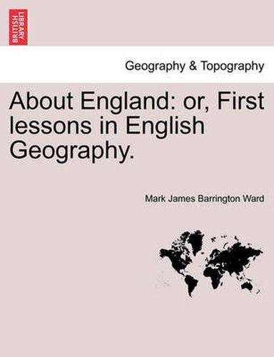 About England: Or, First Lessons in English Geography.