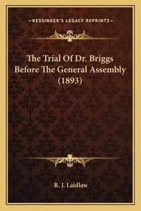 Cover image for The Trial of Dr. Briggs Before the General Assembly (1893)