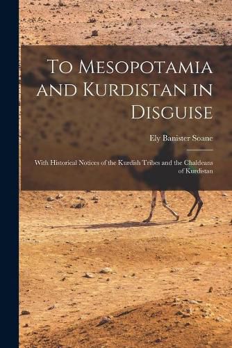 Cover image for To Mesopotamia and Kurdistan in Disguise: With Historical Notices of the Kurdish Tribes and the Chaldeans of Kurdistan