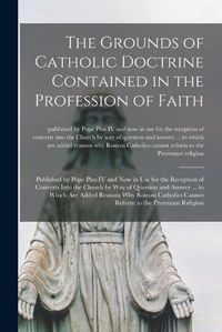 Cover image for The Grounds of Catholic Doctrine Contained in the Profession of Faith [microform]