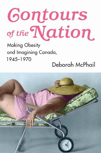 Cover image for Contours of the Nation: Making Obesity and Imagining Canada, 1945-1970