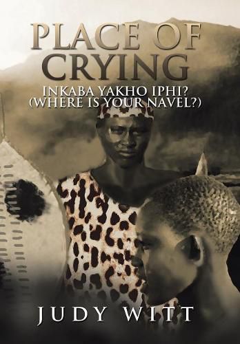 Cover image for Place of Crying: Inkaba Yakho Iphi? (Where Is Your Navel?)