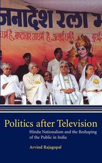 Cover image for Politics after Television: Hindu Nationalism and the Reshaping of the Public in India