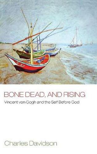 Cover image for Bone Dead, and Rising: Vincent Van Gogh and the Self Before God