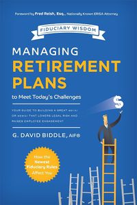 Cover image for Managing Retirement Plans to Meet Today's Challenges: Your Guide to Building a Great 401 (K) or 403 (B) That Lowers Legal Risk and Raises Employee Engagement