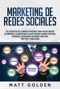 Cover image for Marketing de redes sociales: Los secretos de la marca personal para hacer crecer su empresa y convertirse en influencer usando YouTube, Facebook, Instagram, Blogging para SEO, Twitter y Publicidad